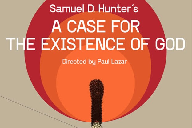 A Case for the Existence of God, written by Samuel D. Hunter and directed by David Cromer, had its world premiere on May 2, 2022, at Signature Theatre Company where it is currently playing.